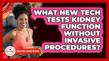 What New Tech Tests Kidney Function Without Invasive Procedures? - Cholesterol Support Network
