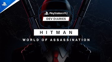 Hitman World of Assassination - Dev Diaries | PS VR2 Games