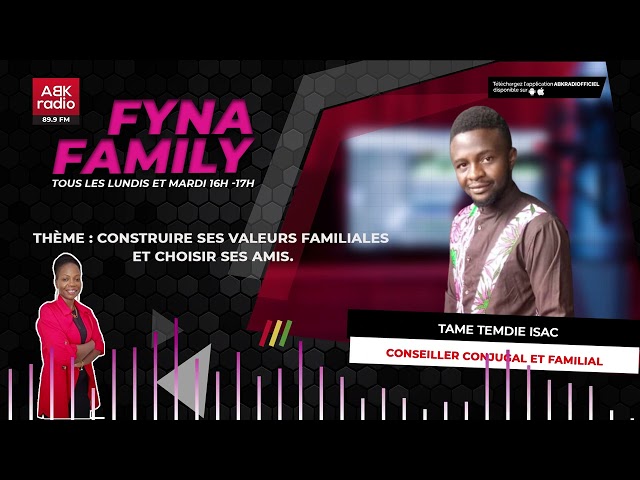 ABK RADIO  - FYNA FAMILY  -  Construire ses valeurs familiales et choisir ses amis -  31 07 2023