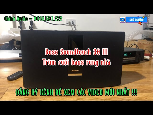 Bose Soundtouch 30 III - Trùm cuối, hàng xóm chạy sang bảo ông mở mà nhà tôi uỳnh uỳnh 🔊🔊🔊🤫