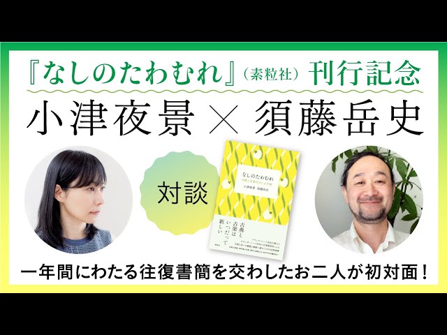 小津夜景×須藤岳史 『なしのたわむれ』刊行記念特別対談！【スケザネ図書館】【なしのたわむれ】【いつかたこぶねになる日】【素粒社】