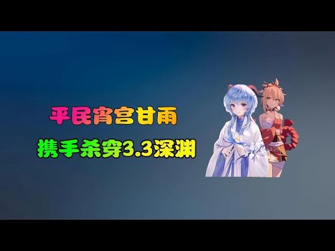 【原神】平民宵宫、甘雨携手杀穿3.3深渊~