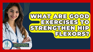 What Are Good Exercises To Strengthen Hip Flexors? - Orthopedic Support Network