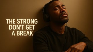 The Strong Don’t Get a Break | A Passionate Cry for the Ones Who Suffer in Silence
