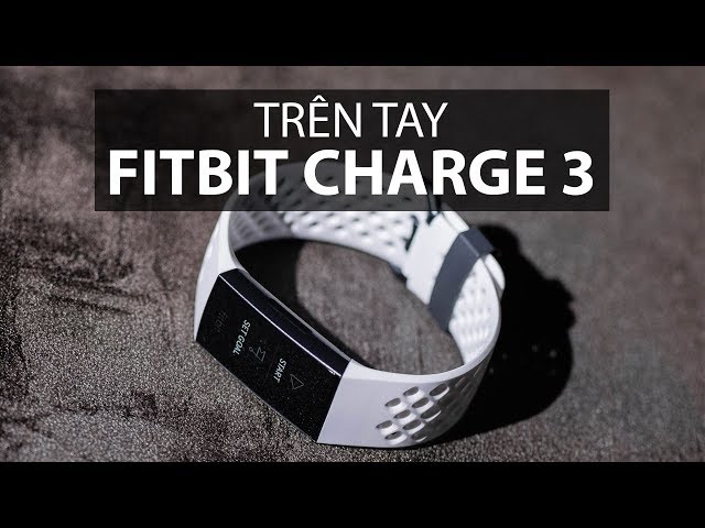 Fitbit Charge 3: Thiếu một chút để trở nên hoàn hảo