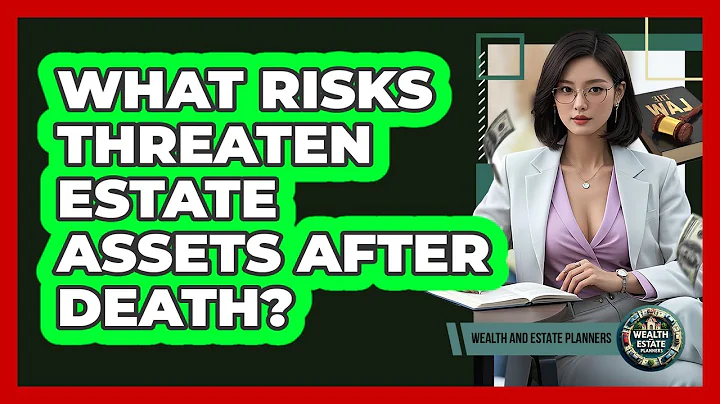 What Risks Threaten Estate Assets After Death?