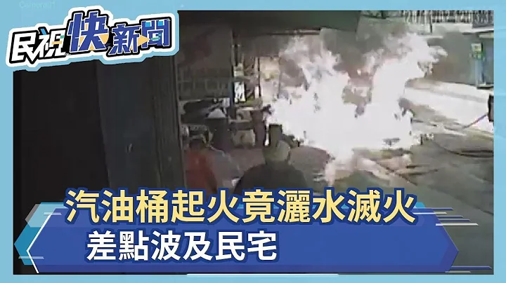 没常识！汽油桶起火竟洒水灭火　差点波及民宅－民视新闻 - 天天要闻