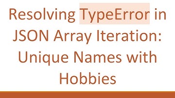 Resolving TypeError in JSON Array Iteration: Unique Names with Hobbies