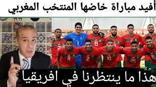 أفيد مباراة خاضها المنتخب المغربي : هذا ما ينتظرنا في أفريقيا