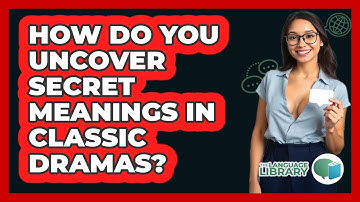 How Do You Uncover Secret Meanings In Classic Dramas? - The Language Library
