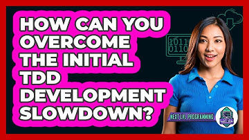 How Can You Overcome The Initial TDD Development Slowdown? - Next LVL Programming