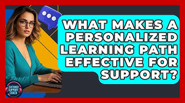What Makes A Personalized Learning Path Effective For Support? - Customer Support Coach