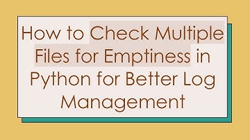 How to Check Multiple Files for Emptiness in Python for Better Log Management