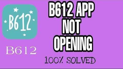 Fix B612 App Not Opening Problem Solved 2023