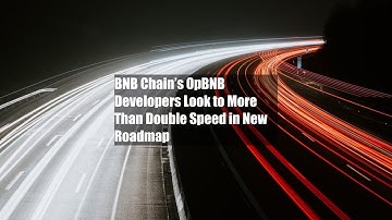 BNB Chain’s OpBNB Developers Look to More Than Double Speed in New Roadmap