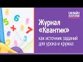 2021/22. Лекция 8. Журнал «Квантик» как источник заданий для урока и кружка