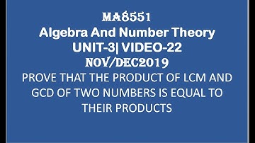 PRODUCTION OF LCM AND GCD IS EQUAL TO THEIR PRODUCT,  ALGEBRA AND NUMBER THEORY UNIT-3, VIDEO-22