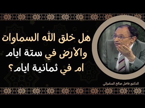 هل خلق الله السماوات والأرض في ستة ايام ام في ثمانية ايام فاضل السامرائي