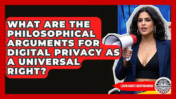 What Are The Philosophical Arguments For Digital Privacy As A Universal Right?