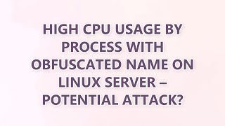 High CPU usage by process with obfuscated name on Linux server – Potential attack?