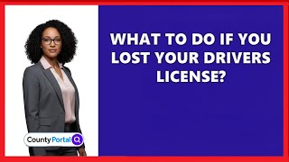 What To Do If You Lost Your Drivers License?