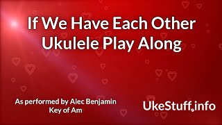 ukeplayalongs: If We Have Each Other - Alec Benjamin - Key of Am
