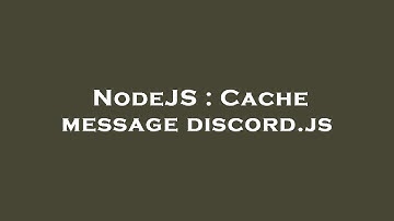 NodeJS : Cache message discord.js
