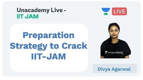 Preparation Strategy to Crack IIT-JAM | IIT JAM | Divya Agarwal | JAM 2020 | Unacademy Live