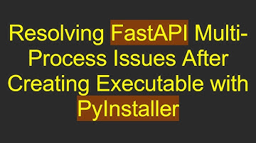Resolving FastAPI Multi-Process Issues After Creating Executable with PyInstaller