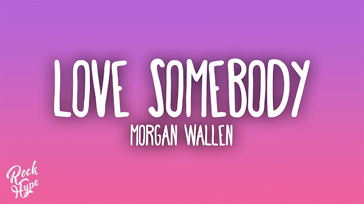Morgan Wallen - Love Somebody