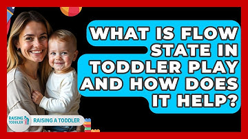 What Is Flow State In Toddler Play And How Does It Help? - Raising A Toddler
