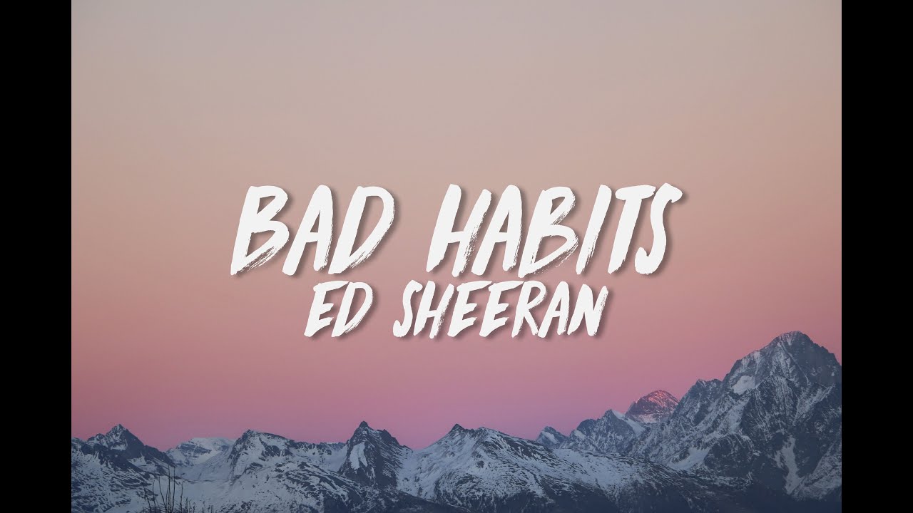 Bad habits ed sheeran lyrics - milotricks