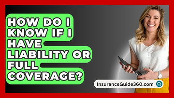 How Do I Know If I Have Liability or Full Coverage? -  InsuranceGuide360.com