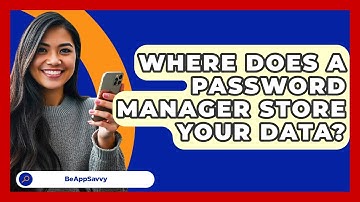 Where Does A Password Manager Store Your Data? - Be App Savvy