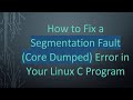 How to Fix a Segmentation Fault (Core Dumped) Error in Your Linux C Program