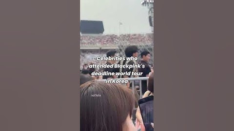 Idols and actors who attended Blackpink's deadline world tour in Goyang ❤️✨️