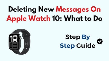 Deleting New Messages On Apple Watch 10:  What to Do