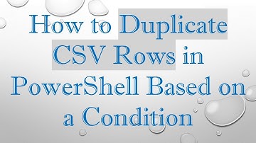 How to Duplicate CSV Rows in PowerShell Based on a Condition