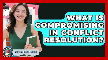 What Is Compromising In Conflict Resolution? - Aspiring Teacher Guide