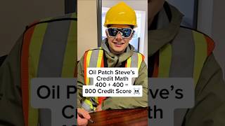 Oil Patch Steve Thinks 400 + 400 = 800 Credit Score