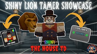 SHINY LION TAMER SHOWCASE!!   THE HOUSE TD