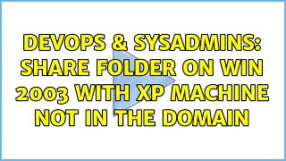 DevOps & SysAdmins: share folder on Win 2003 with XP machine not in the domain Wealth
