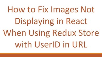 How to Fix Images Not Displaying in React When Using Redux Store with UserID in URL