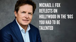 Michael J Fox Reflects on Hollywood in the '80s You Had to Be Talented