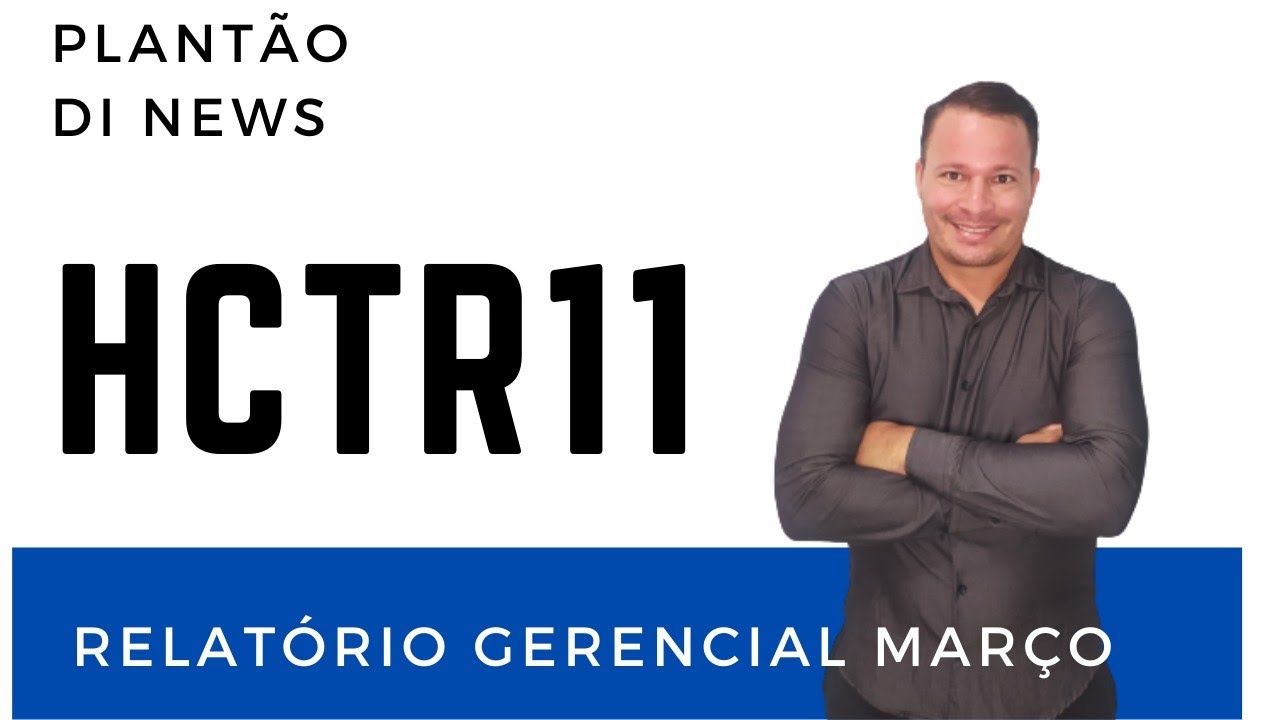 HCTR11, Relatório Gerencial de Março de 2022