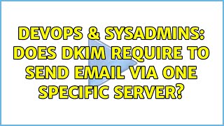DevOps & SysAdmins: Does DKIM require to send email via one specific server?