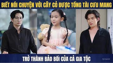 Cô bé biết nói chuyện với cây cỏ, trở thành bảo bối của tổng tài