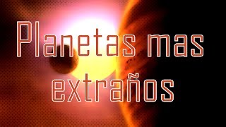 Los planetas mas extraños del universo conocido