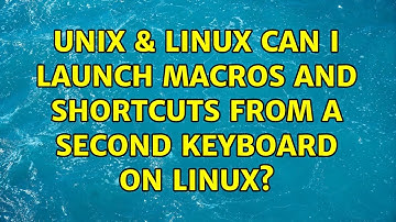 Unix & Linux: Can I launch macros and shortcuts from a second keyboard on Linux? (2 Solutions!!)