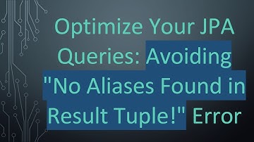Optimize Your JPA Queries: Avoiding "No Aliases Found in Result Tuple!" Error